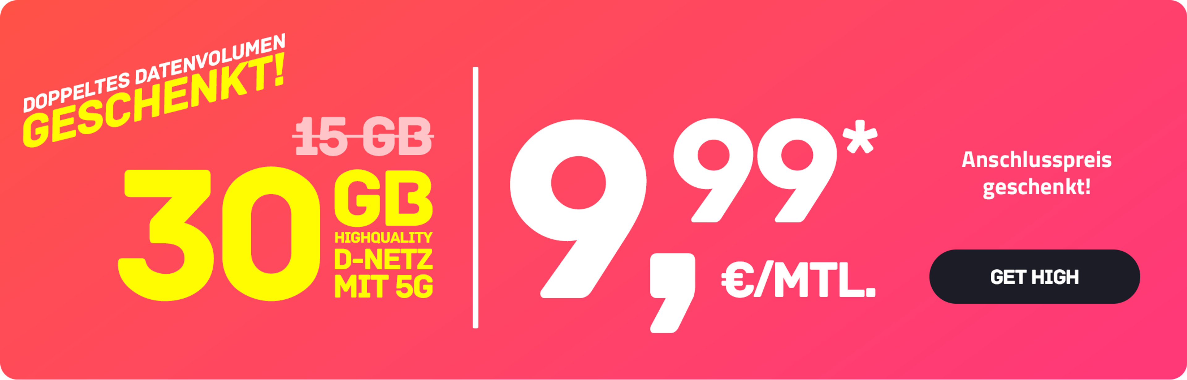 Laufzeit-Tarif High S mit 30 GB 5G für mtl. €9,99* | nur € 0,- Anschlussgebühr