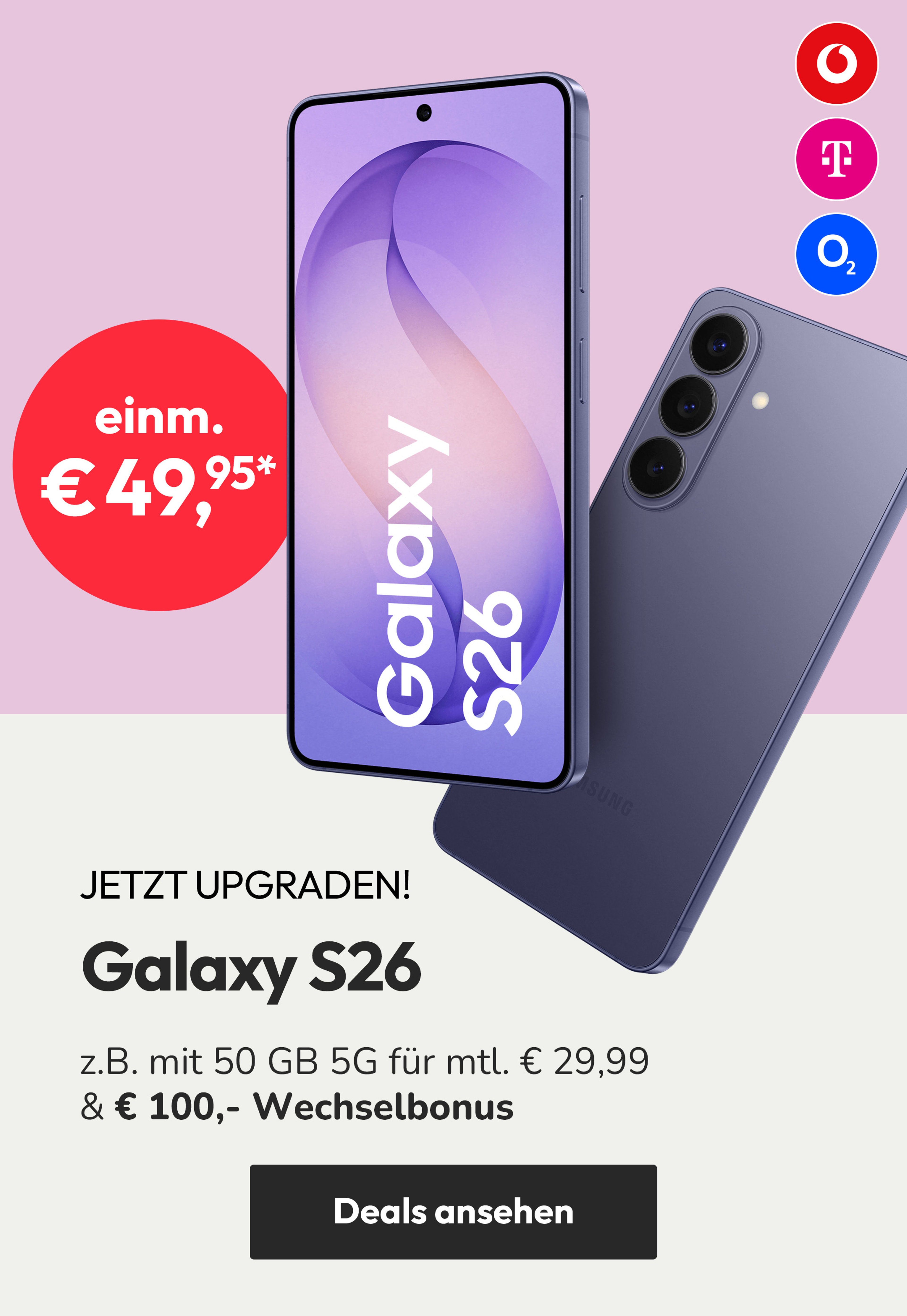 Samsung Galaxy S26 - jetzt upgraden: z.B. mit 50 GB 5G für mtl. € 29,99 & € 100,-. Wechselbonus | einm. € 49,95*