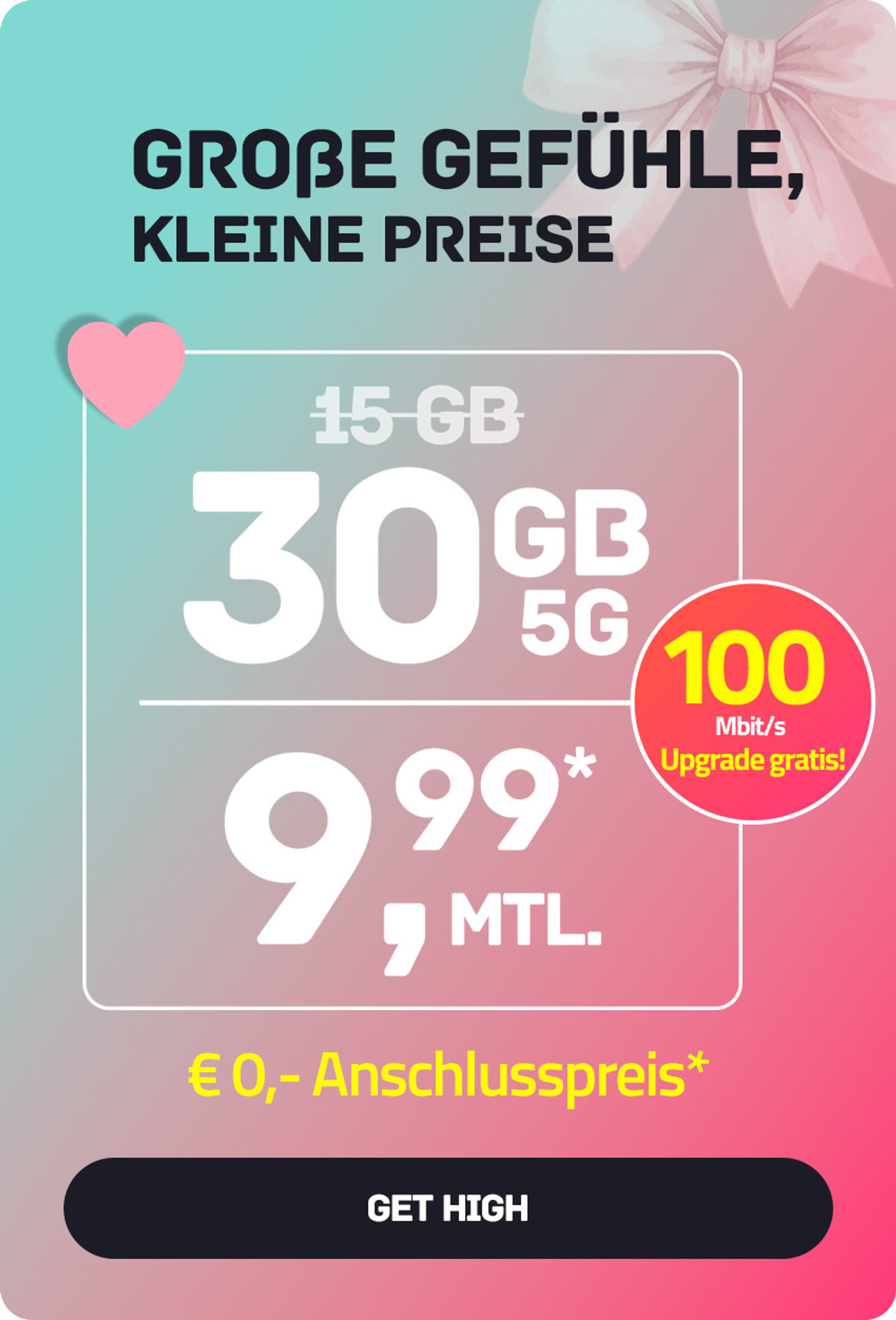 Laufzeit-Tarif High S mit 30 GB 5G für mtl. €9,99* | nur € 0,- Anschlussgebühr | 100 Mbit/s Aktion