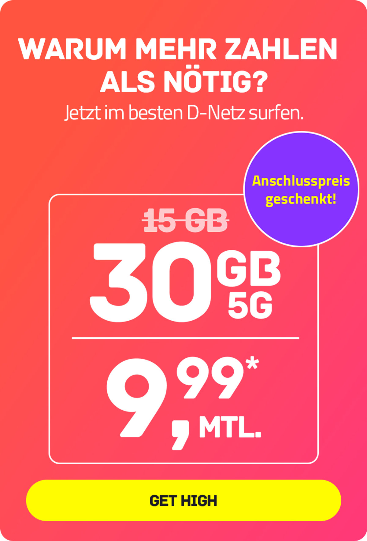 Laufzeit-Tarif High S mit 30 GB 5G für mtl. €9,99* | nur € 0,- Anschlussgebühr