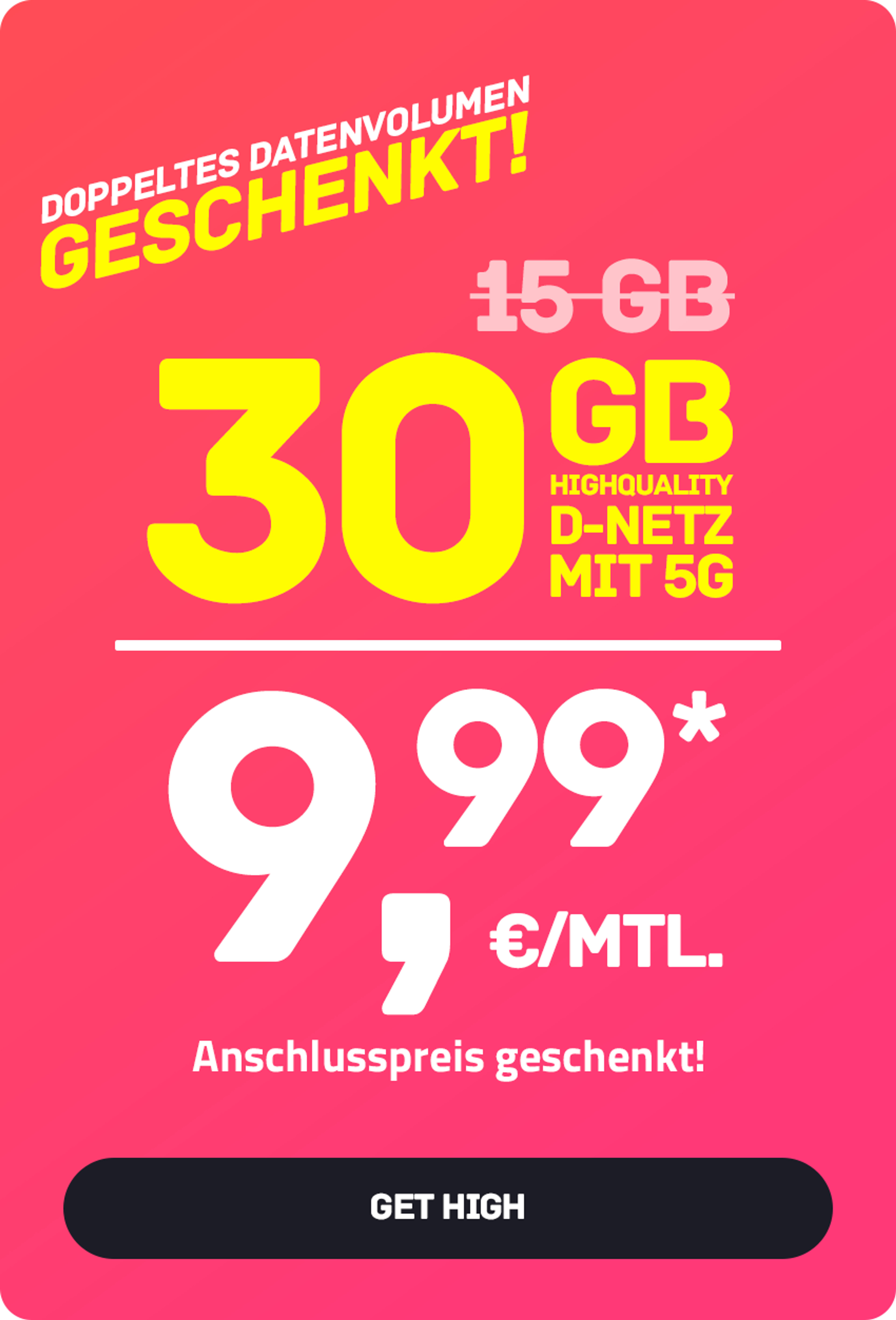 Laufzeit-Tarif High S mit 30 GB 5G für mtl. €9,99* | nur € 0,- Anschlussgebühr